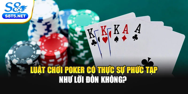 Luật Chơi Poker Có Thực Sự Phức Tạp Như Lời Đồn Không? 